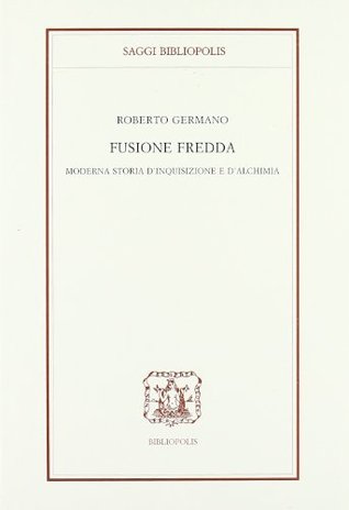 Fusione fredda. Moderna storia d'inquisizione e d'alchimia