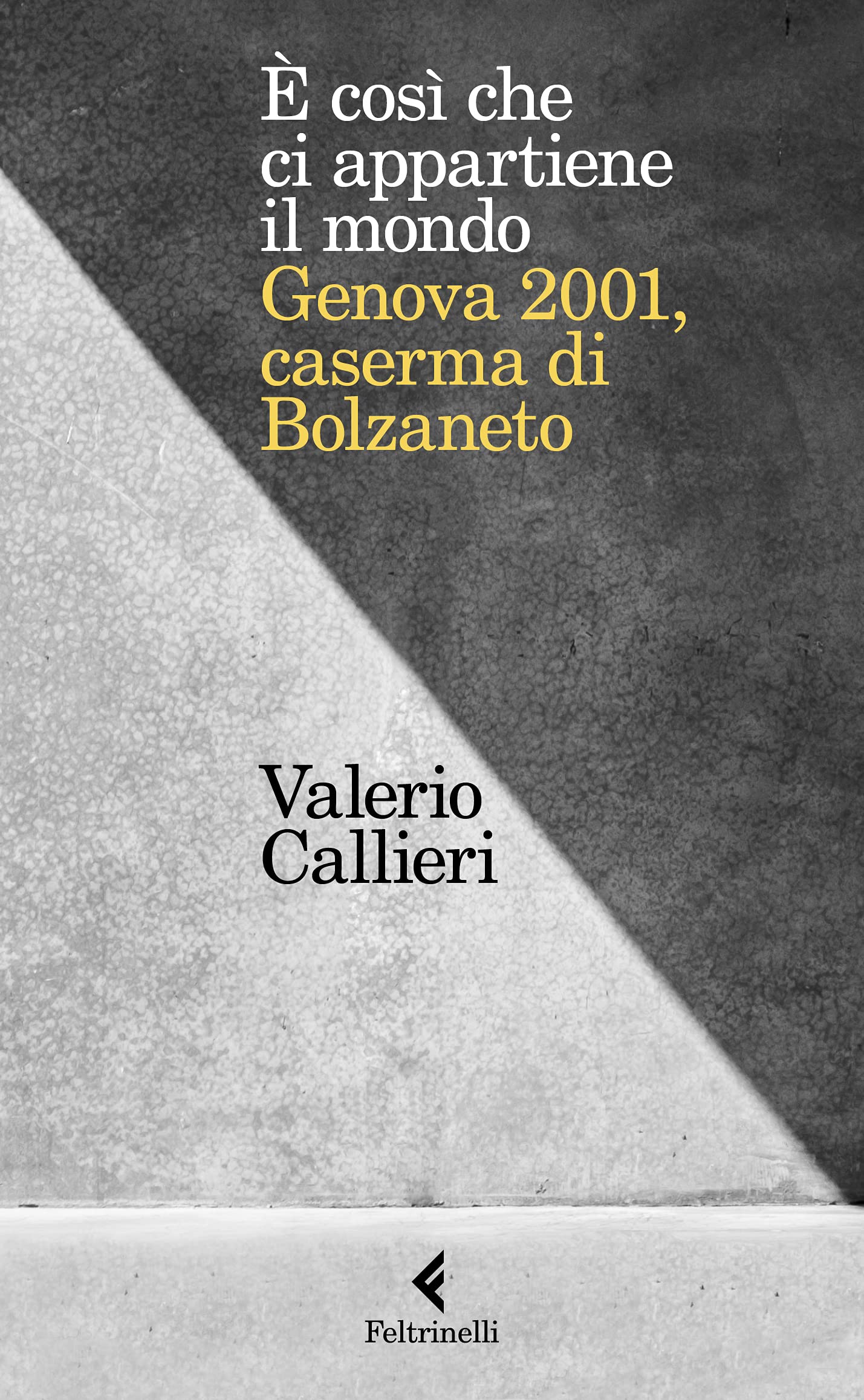 È così che ci appartiene il mondo. Genova 2001, caserma di Bolzaneto