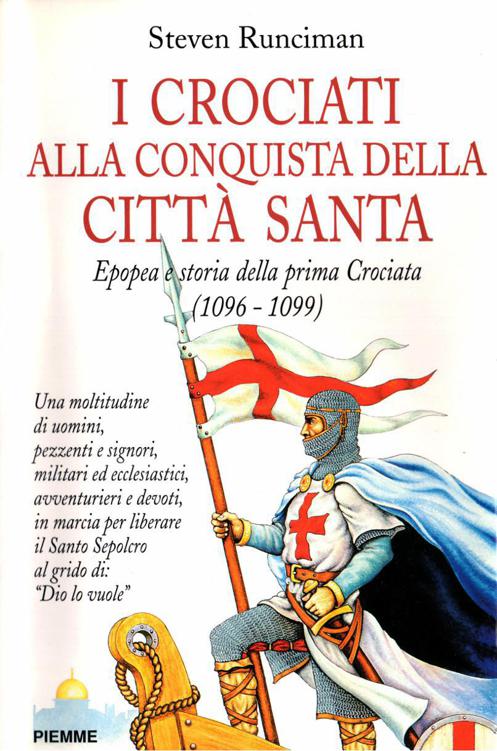 I crociati alla conquista della città santa. Epopea e storia della prima crociata