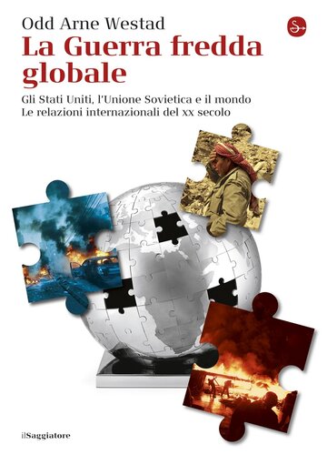 La Guerra fredda globale. Gli Stati Uniti, l'Unione Sovietica e il mondo. Le relazioni internazionali del XX secolo