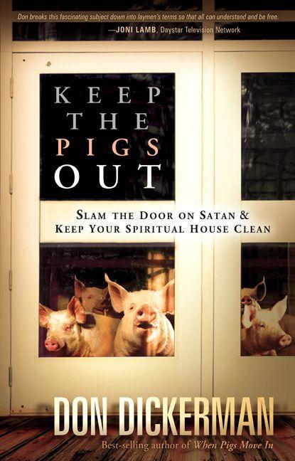 Keep the Pigs Out: How to Slam the Door Shut on Satan and His Demons and Keep Your Spiritual House Clean