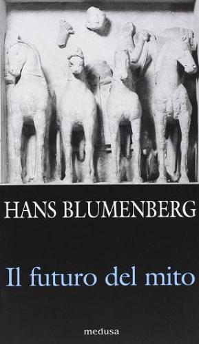 Il futuro del mitocHans Blumenberg ; traducción y edición Giovanni Leghissa.