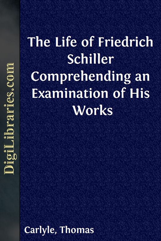 The Life of Friedrich Schiller / Comprehending an Examination of His Works