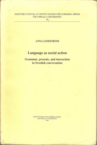 Language as social action : grammar, prosody, and interaction in Swedish conversation = Språk som social handling : grammatik, prosodi och interaktion i svenska samtal