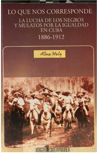 Lo que nos corresponde : la lucha de los negros y mulatos por la igualdad en Cuba, 1886-1912