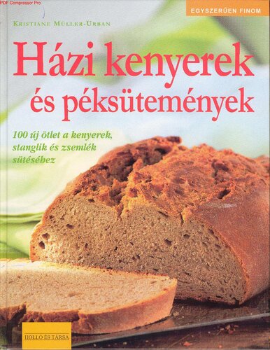 Házi kenyerek és péksütemények [100 új ötlet a kenyerek, stanglik és zsemlék sütéséhez]