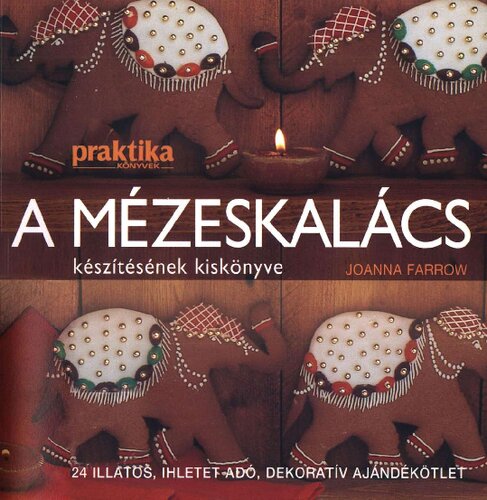 A mézeskalács készítésének kiskönyve : 24 ihletet adó házikó és dekoratív ajándékötletek