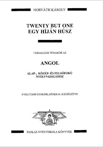 Twenty but one : társalgási témakör az angol alap-, közép- és felsőfokú nyelvvizsgákhoz ; nyelvtani gyakorlatokkal kiegészítve