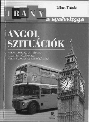 Angol szituációk : feladatok az "A" típusú alap- és középfokú nyelvvizsgákra készülőknek