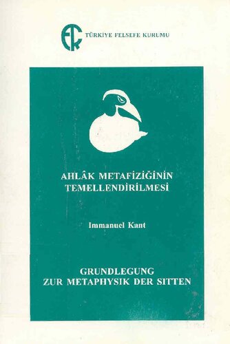 Ahlâk metafiziğinin temellendirilmesi = Grundlegung zur Metaphysik der Sitten