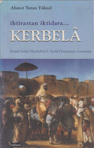 İhtirastan iktidara -- Kerbalâ : Emevi valisi Ubeydullah b. Ziyâd döneminin anatomisi