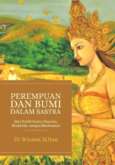 Perempuan dan Bumi dalam Sastra: dari Kritik Sastra Feminis, Ekokritik, sampai Ekofeminis