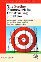 The Sortino framework for constructing portfolios : focusing on desired target return to optimize upside potential relative to downside risk