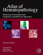 Atlas of hematopathology : morphology, immunophenotype, cytogenetics, and molecular approaches