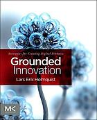 Grounded innovation : strategies for creating digital products