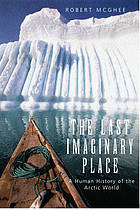 The last imaginary place : a human history of the Arctic world