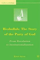 Hezbollah : From Revolution to Institutionalization.