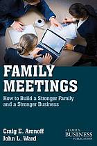 Family meetings : how to build a stronger family and a stronger business