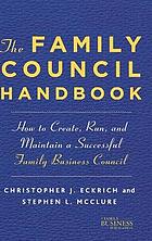 The family council handbook : how to create, run and maintain a successful family business council