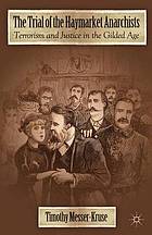 The trial of the Haymarket Anarchists : terrorism and justice in the Gilded Age