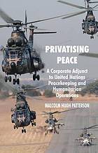 Privatising peace : a corporate adjunct to United Nations peacekeeping and humanitarian operations