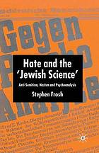 Hate and the Jewish science : anti-semitism, Nazism and psychoanalysis