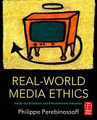 Real-world media ethics : inside the broadcast and entertainment industries