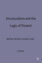 Structuralism and the logic of dissent : Barthes, Derrida, Foucault, Lacan