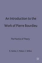 An introduction to the work of Paul Bourdieu : the practice and theory