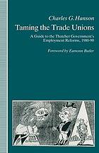 Taming the trade unions : a guide to the Thatcher government's employment reforms, 1980-90