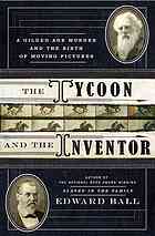 The inventor and the tycoon : the murderer Eadweard Muybridge, the entrepreneur Leland Stanford, and the birth of moving pictures