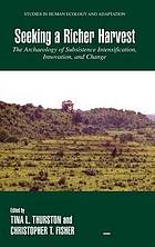 Seeking a richer harvest : the archaeology of subsistence intensification, innovation, and change