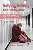 Bullying, suicide, and homicide : understanding, assessing, and preventing threats to self and others for victims of bullying