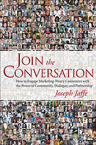 Join the conversation : how to engage marketing-weary consumers with the power of community, dialogue, and partnership