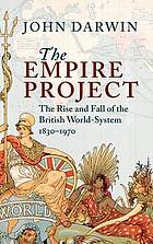 The empire project : the rise and fall of the British world-system, 1830-1970