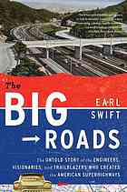 The big roads : the untold story of the engineers, visionaries, and trailblazers who created the American superhighways