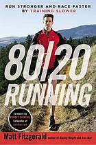 80/20 running run stronger and race faster by training slower