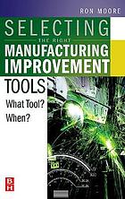 Selecting the right manufacturing improvement tools : what tool? when?