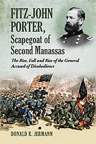 Fitz-John Porter, scapegoat of Second Manassas : the rise, fall and rise of the general accused of disobedience