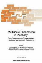 Multiscale phenomena in plasticity : from experiments to phenomenology, modelling and materials engineering : [proceedings of the NATO Advanced Study Institute on Multiscale Phenomena in Plasticity: From Experiment to Phenomenology, Ouranoupolis, Greece, 8-19 September 1999]