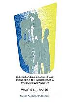 Organizational learning and knowledge technologies in a dynamic environment.