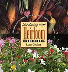 Gardening with heirloom seeds : tried-and-true flowers, fruits, and vegetables for a new generation