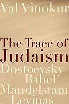 The trace of Judaism : Dostoevsky, Babel, Mandelstam, Levinas