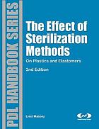 The effects of sterilization methods on plastics and elastomers : the definitive user's guide and databook