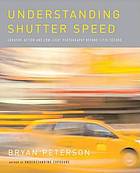 Understanding shutter speed : creative action and low-light photography beyond 1/125 second