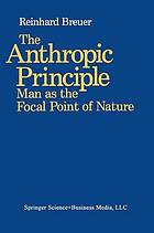 The anthropic principle : man as the focal point of nature