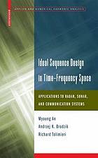 Ideal sequence design in time-frequency : applications to radar, sonar, and communication systems