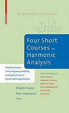 Four Short Courses on Harmonic Analysis : Wavelets, Frames, Time-Frequency Methods, and Applications to Signal and Image Analysis