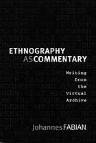 Ethnography as Commentary : Writing from the Virtual Archive