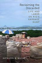 Reclaiming the discarded : life and labor on Rio's garbage dump